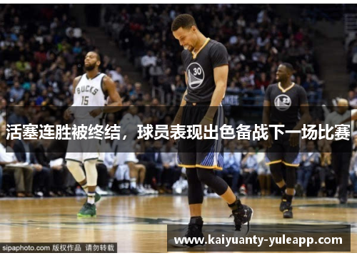 活塞连胜被终结，球员表现出色备战下一场比赛