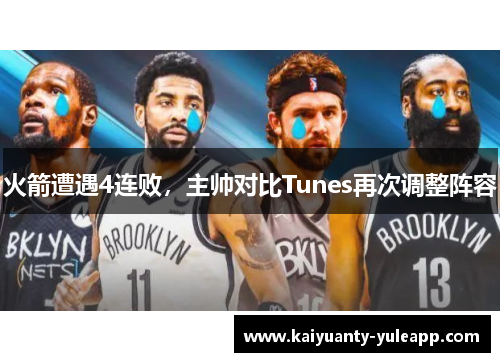 火箭遭遇4连败，主帅对比Tunes再次调整阵容