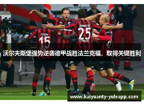 沃尔夫斯堡强势逆袭德甲战胜法兰克福，取得关键胜利