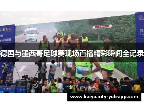 德国与墨西哥足球赛现场直播精彩瞬间全记录