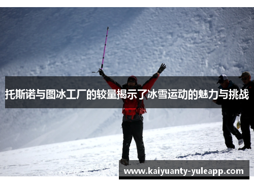 托斯诺与图冰工厂的较量揭示了冰雪运动的魅力与挑战