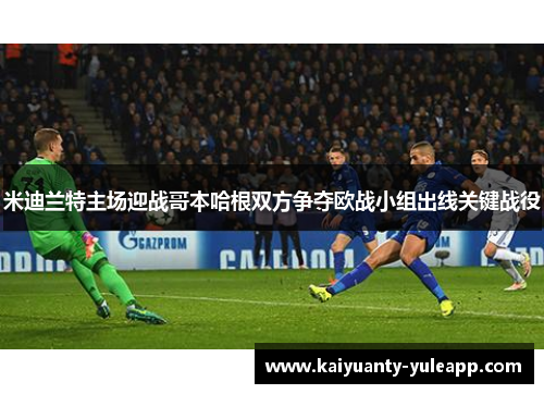米迪兰特主场迎战哥本哈根双方争夺欧战小组出线关键战役